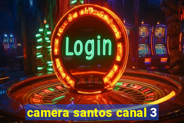 camera santos canal 3